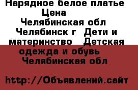 Нарядное белое платье › Цена ­ 600 - Челябинская обл., Челябинск г. Дети и материнство » Детская одежда и обувь   . Челябинская обл.